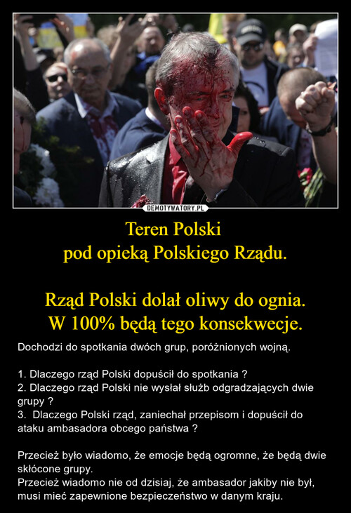 Teren Polski 
pod opieką Polskiego Rządu.

Rząd Polski dolał oliwy do ognia.
W 100% będą tego konsekwecje.