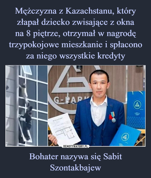 Mężczyzna z Kazachstanu, który złapał dziecko zwisające z okna
na 8 piętrze, otrzymał w nagrodę trzypokojowe mieszkanie i spłacono
za niego wszystkie kredyty Bohater nazywa się Sabit Szontakbajew