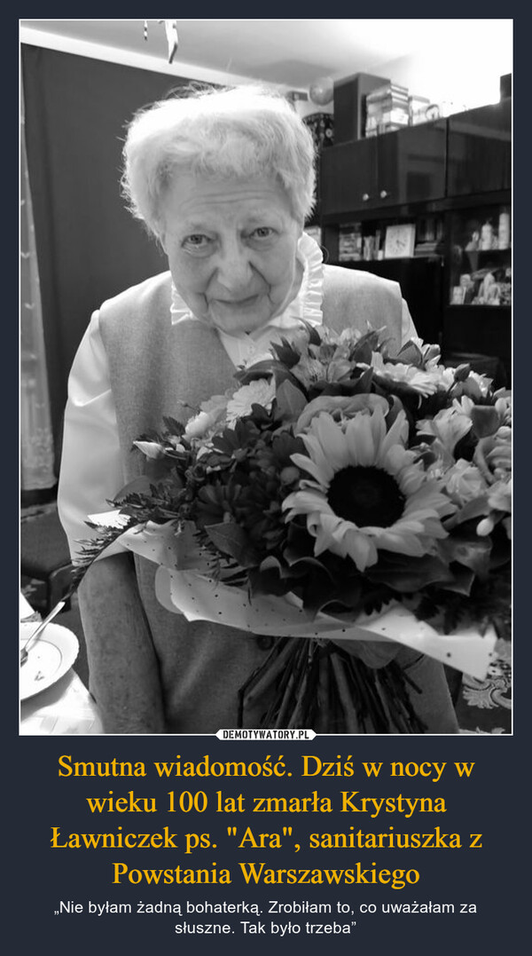 Smutna wiadomość. Dziś w nocy w wieku 100 lat zmarła Krystyna Ławniczek ps. "Ara", sanitariuszka z Powstania Warszawskiego – „Nie byłam żadną bohaterką. Zrobiłam to, co uważałam za słuszne. Tak było trzeba” 