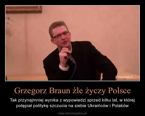 Grzegorz Braun źle życzy Polsce – Tak przynajmniej wynika z wypowiedzi sprzed kilku lat, w której potępiał politykę szczucia na siebie Ukraińców i Polaków 