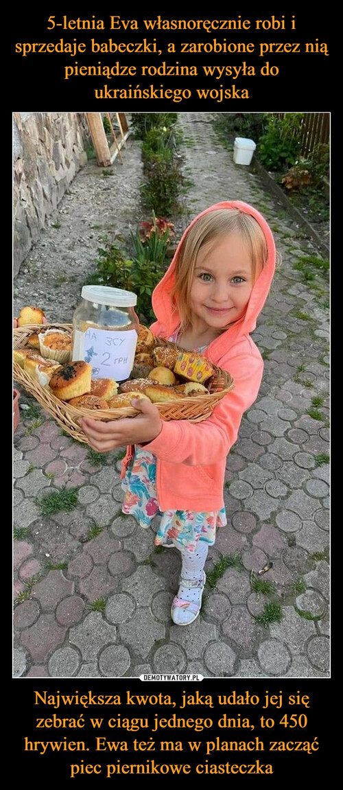 5-letnia Eva własnoręcznie robi i sprzedaje babeczki, a zarobione przez nią pieniądze rodzina wysyła do ukraińskiego wojska Największa kwota, jaką udało jej się zebrać w ciągu jednego dnia, to 450 hrywien. Ewa też ma w planach zacząć piec piernikowe ciasteczka