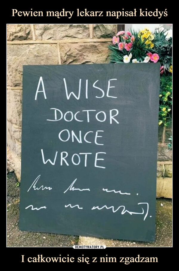 I całkowicie się z nim zgadzam –  a wise doctor once wrote