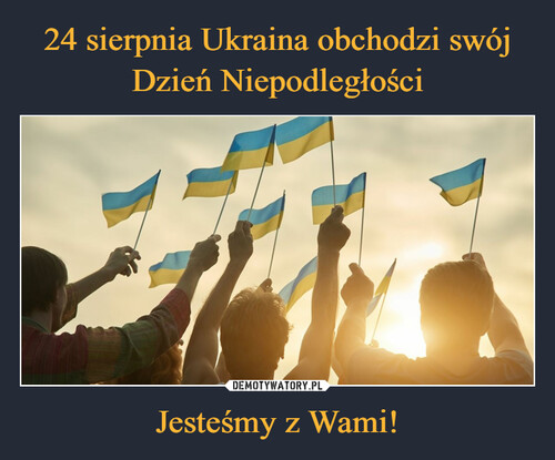 24 sierpnia Ukraina obchodzi swój Dzień Niepodległości Jesteśmy z Wami!