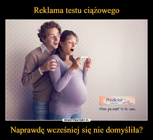 Reklama testu ciążowego Naprawdę wcześniej się nie domyśliła?