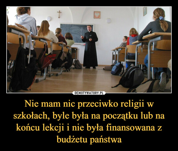 Nie mam nic przeciwko religii w szkołach, byle była na początku lub na końcu lekcji i nie była finansowana z budżetu państwa –  