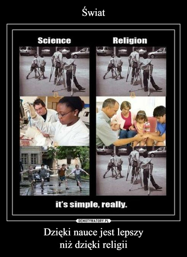 Dzięki nauce jest lepszyniż dzięki religii –  