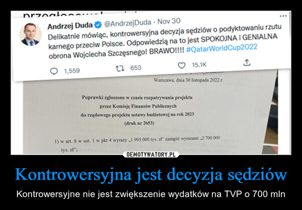Kontrowersyjna jest decyzja sędziów – Kontrowersyjne nie jest zwiększenie wydatków na TVP o 700 mln Delikatnie mówiąc, kontrowersyjna decyzja sędziów o podyktowaniu rzutu karnego przeciw Polsce. Odpowiedzią na to jest SPOKOJNA i GENIALNA obrona Wojciecha Szczęsnego! BRAWO!!!!