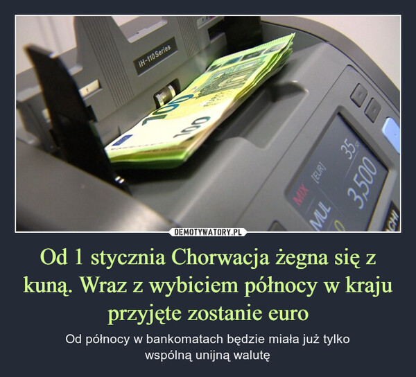 Od 1 stycznia Chorwacja żegna się z kuną. Wraz z wybiciem północy w kraju przyjęte zostanie euro – Od północy w bankomatach będzie miała już tylkowspólną unijną walutę 