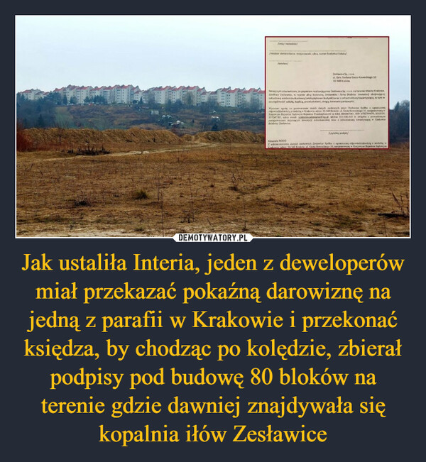 Jak ustaliła Interia, jeden z deweloperów miał przekazać pokaźną darowiznę na jedną z parafii w Krakowie i przekonać księdza, by chodząc po kolędzie, zbierał podpisy pod budowę 80 bloków na terenie gdzie dawniej znajdywała się kopalnia iłów Zesławice