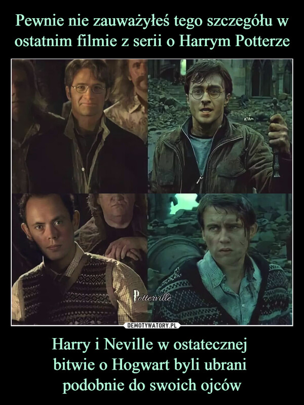 Harry i Neville w ostatecznej bitwie o Hogwart byli ubrani podobnie do swoich ojców –  
