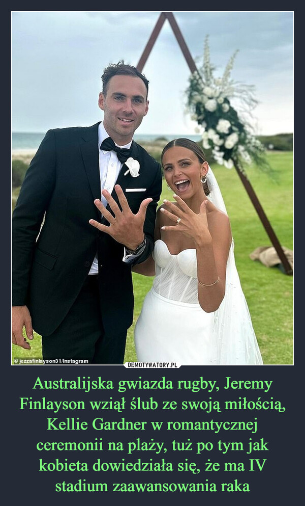 Australijska gwiazda rugby, Jeremy Finlayson wziął ślub ze swoją miłością, Kellie Gardner w romantycznej ceremonii na plaży, tuż po tym jak kobieta dowiedziała się, że ma IV stadium zaawansowania raka