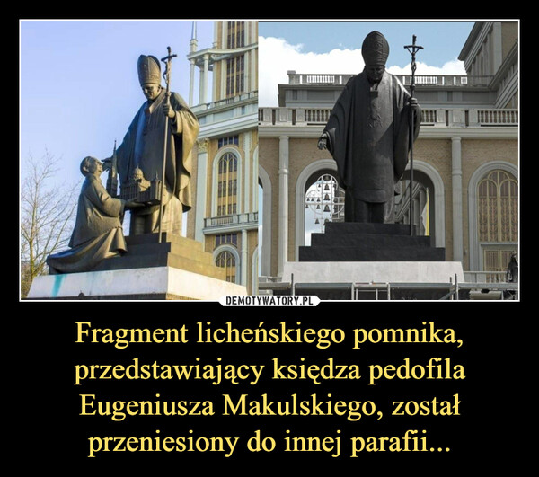 Fragment licheńskiego pomnika, przedstawiający księdza pedofila Eugeniusza Makulskiego, został przeniesiony do innej parafii...
