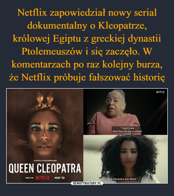Netflix zapowiedział nowy serial dokumentalny o Kleopatrze, królowej Egiptu z greckiej dynastii Ptolemeuszów i się zaczęło. W komentarzach po raz kolejny burza, że Netflix próbuje fałszować historię