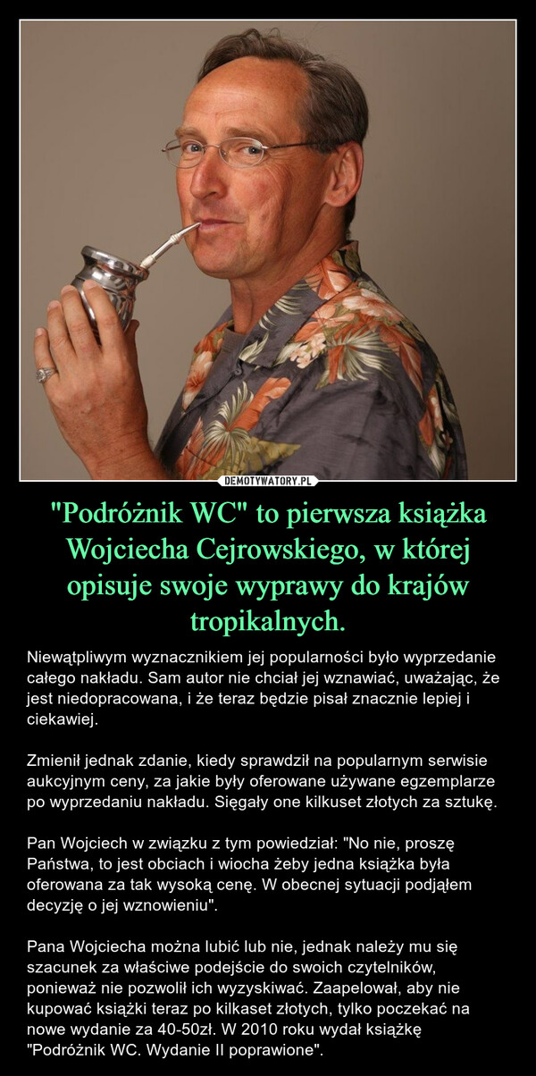 "Podróżnik WC" to pierwsza książka Wojciecha Cejrowskiego, w której opisuje swoje wyprawy do krajów tropikalnych.