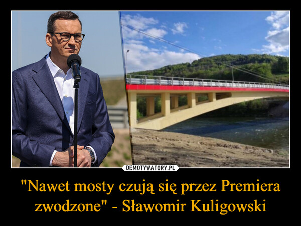 "Nawet mosty czują się przez Premiera zwodzone" - Sławomir Kuligowski –  