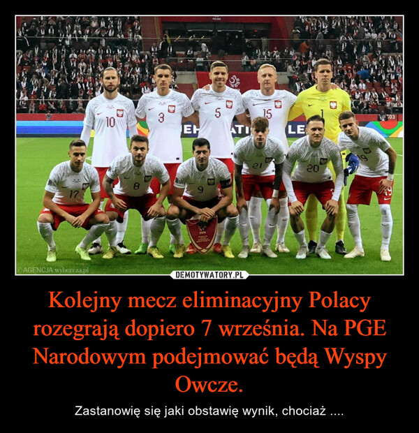 Kolejny mecz eliminacyjny Polacy rozegrają dopiero 7 września. Na PGE Narodowym podejmować będą Wyspy Owcze.