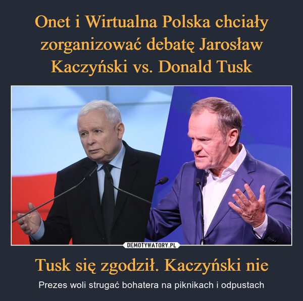 Tusk się zgodził. Kaczyński nie – Prezes woli strugać bohatera na piknikach i odpustach 