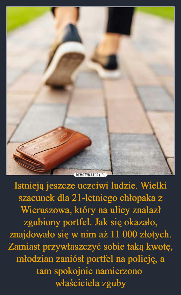 Istnieją jeszcze uczciwi ludzie. Wielki szacunek dla 21-letniego chłopaka z Wieruszowa, który na ulicy znalazł zgubiony portfel. Jak się okazało, znajdowało się w nim aż 11 000 złotych. Zamiast przywłaszczyć sobie taką kwotę, młodzian zaniósł portfel na policję, a tam spokojnie namierzono właściciela zguby –  