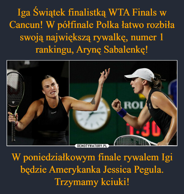 Iga Świątek finalistką WTA Finals w Cancun! W półfinale Polka łatwo rozbiła swoją największą rywalkę, numer 1 rankingu, Arynę Sabalenkę! W poniedziałkowym finale rywalem Igi będzie Amerykanka Jessica Pegula. Trzymamy kciuki!