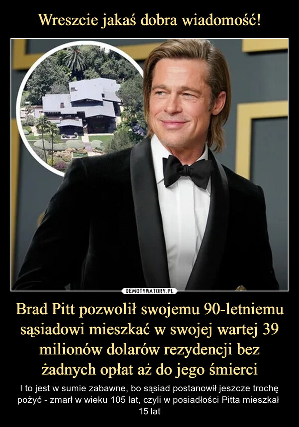 Wreszcie jakaś dobra wiadomość! Brad Pitt pozwolił swojemu 90-letniemu sąsiadowi mieszkać w swojej wartej 39 milionów dolarów rezydencji bez żadnych opłat aż do jego śmierci