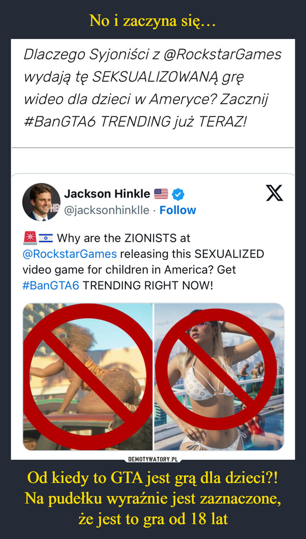 Od kiedy to GTA jest grą dla dzieci?! Na pudełku wyraźnie jest zaznaczone, że jest to gra od 18 lat –  Dlaczego Syjoniści z @RockstarGameswydają tę SEKSUALIZOWANĄ gręwideo dla dzieci w Ameryce? Zacznij#BanGTA6 TRENDING już TERAZ!XJackson HinkleHB @jacksonhinklle. FollowWhy are the ZIONISTS at@RockstarGames releasing this SEXUALIZEDvideo game for children in America? Get#BanGTA6 TRENDING RIGHT NOW!