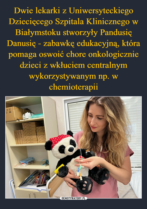 Dwie lekarki z Uniwersyteckiego Dziecięcego Szpitala Klinicznego w Białymstoku stworzyły Pandusię Danusię - zabawkę edukacyjną, która pomaga oswoić chore onkologicznie dzieci z wkłuciem centralnym wykorzystywanym np. w chemioterapii