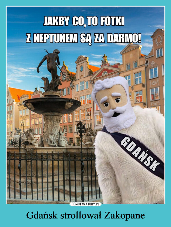 Gdańsk strollował Zakopane –  JAKBY CO,TO FOTKIZ NEPTUNEM SĄ ZA DARMO!THIGDANSK