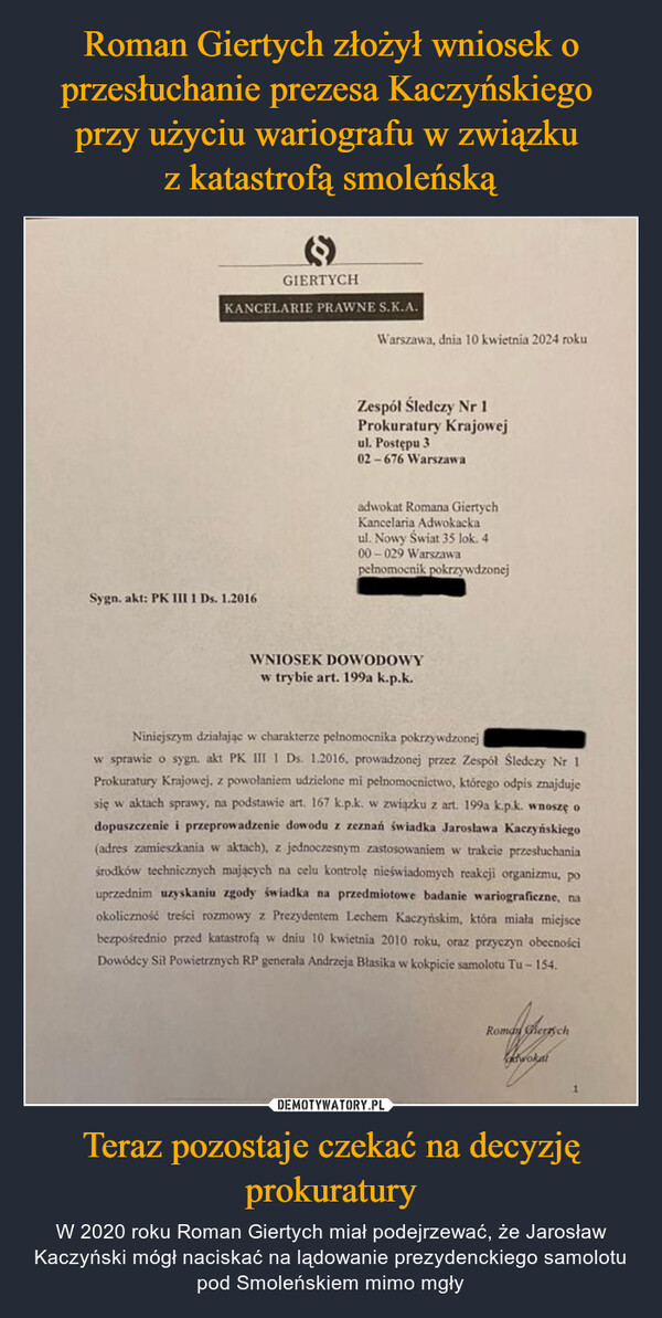 Roman Giertych złożył wniosek o przesłuchanie prezesa Kaczyńskiego 
przy użyciu wariografu w związku 
z katastrofą smoleńską Teraz pozostaje czekać na decyzję prokuratury