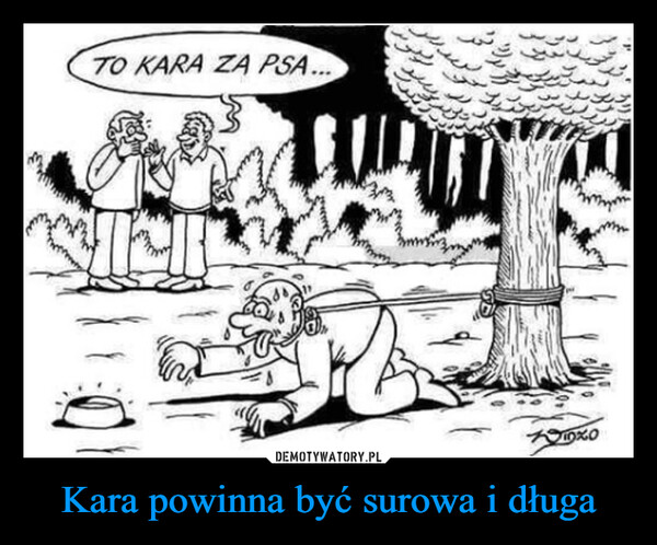 Kara powinna być surowa i długa –  TO KARA ZA PSA...